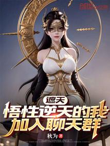 遮天悟性逆天的我加入聊天群免费阅读