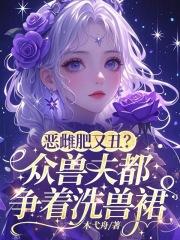 恶雌肥又丑?众兽夫都争着洗兽裙免费阅读听书