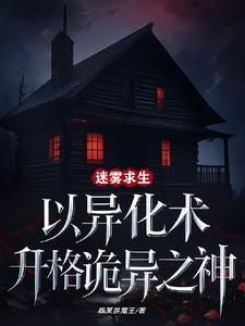 迷雾求生以异化术升格诡异之神TXT